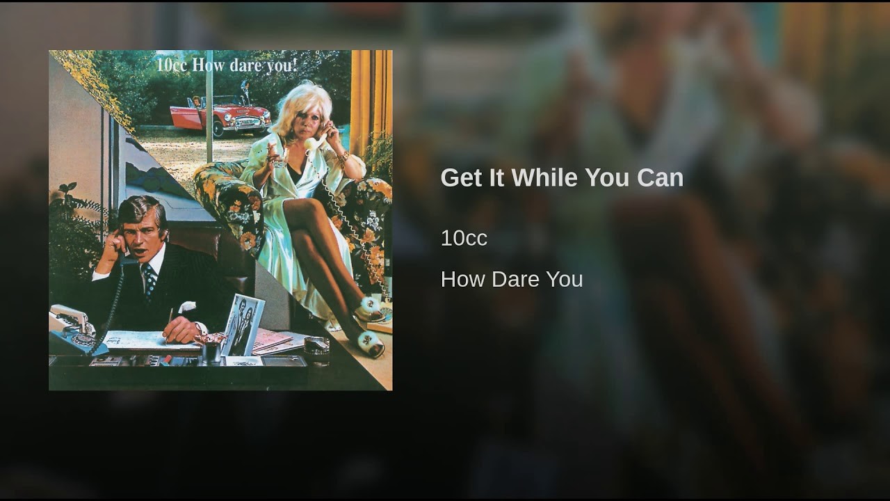 10cc – Get It While You Can